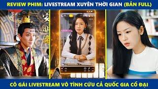 Livestream xuyên thời gian (bản Full) | Cô gái live stream xuyên thời gian và giúp quốc gia cổ đại