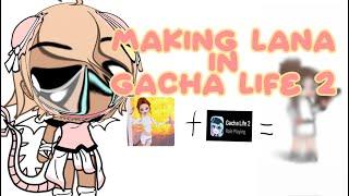 MAKING LANA IN GACHA LIFE 2!