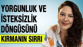 Yorgunluk ve İsteksizlik Döngüsünü Kırmanın Sırrı