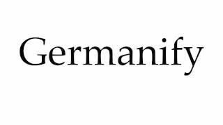 How to Pronounce Germanify