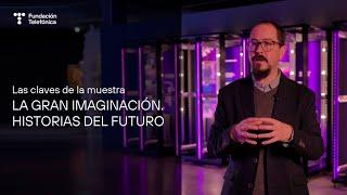 Las claves de la muestra ‘La Gran Imaginación. Historias del Futuro’