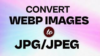 How to Convert WEBP TO JPG Online in 2023