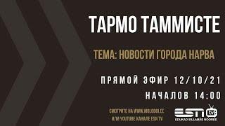 12.10.2021 прямой эфир Тармо Таммисте тема: новости Нарвы