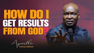 HOW DO I GET RESULTS? - APOSTLE JOSHUA SELMAN