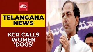 Telangana Chief Minister K Chandrasekhar Rao Abuses Women As Dogs | India Today