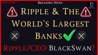 Ripple/XRP-Ripple & The World`s Largest Banks - Ripple/CEO-BlackSwan?