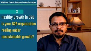 2/10 - Is your B2B organization reeling under unsustainable Growth? | B2B Free Course