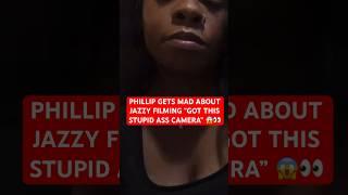 PHILLIP GETS MAD WITH JAZZY RECORDING “Got this STUPID ass camera” 