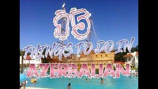 Top 15 Things To Do In Azerbaijan