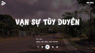 Phía Xa Vời Có Anh Đang Chờ Hot Tiktok - Vạn Sự Tùy Duyên Lofi | Nhạc Lofi Chill Tiktok 2024