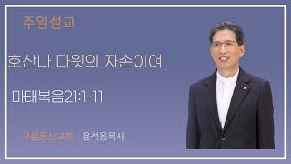 2025.04.13 주일설교 '호산나 다윗의 자손이여' 윤석용목사
