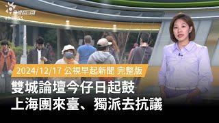 20241217 | 公視早起新聞 | 雙城論壇今仔日起鼓 上海團來臺、獨派去抗議