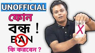 Unofficial Phone Ban ! Unofficial Phone বন্ধ হচ্ছে ! Unofficial Phone Ban in Bangladesh !