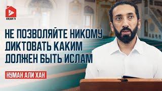 Не позволяйте никому диктовать каким должен быть Ислам | Нуман Али Хан