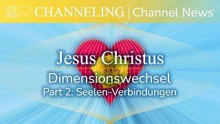 Live your Spirit Channeling: Jesus Christus | Dimensionswechsel | Part 2: Seelen-Verbindungen