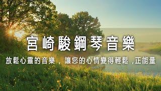 放鬆心靈的音樂  宮崎駿鋼琴音樂合集 , 讓您的心情變得輕鬆 ,正能量