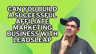 Can you Build a Successful Affiliate Marketing Business with LeadsLeap?