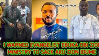 I WARNED EVANGELIST EBUKA OBI ZION MINISTRY TO SACK AKU ZION IDUME