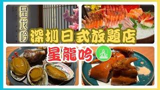 【北上深圳美食分享】深圳日式放題天花板？｜星龍吟｜日式料理放題餐廳｜任食3小時｜ 價錢RMB¥2XX｜有刺身、燕窩、鮑魚、鵝肝和榴櫣，食物質素如何？這個價錢是否好選擇？