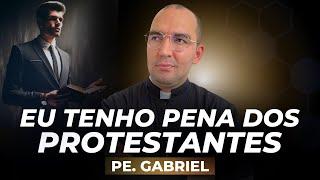 EU TENHO PENA DOS PROTESTANTES | Pe. Gabriel Vila Verde