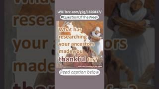 Question of the Week: How has researching your family history made you more thankful?