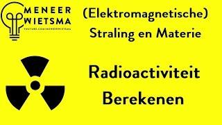 Natuurkunde uitleg (Elektromagnetische) Straling 7: Radioactiviteit Berekenen