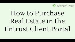 Entrust Client Tutorial - How to Purchase Real Estate in the Entrust Client Portal