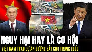 Nguy Hại Hay Cơ Hội: Việt Nam Trao Dự Án Đường Sắt Cho Trung Quốc | Lịch Sử Quân Sự