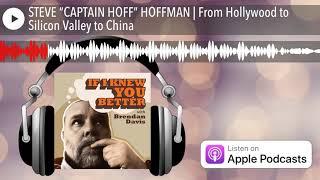 STEVE “CAPTAIN HOFF” HOFFMAN | From Hollywood to Silicon Valley to China