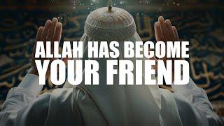 A HUGE SIGN THAT ALLAH HAS BECOME YOUR FRIEND