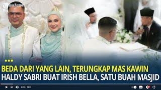 Beda dari yang Lain, Terungkap Inilah Mas Kawin Haldy Sabri Buat Irish Bella, Satu Buah Masjid