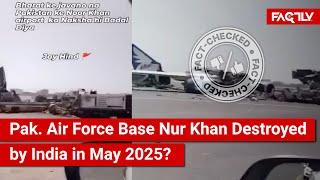 FACT CHECK: Does Viral Video Show Pak. Air Force Base Nur Khan Destroyed by India in May 2025?