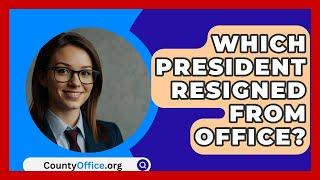 Which President Resigned From Office? - CountyOffice.org