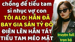 Chồng để tiểu tam sỉ nhục vợ con - TÔI ALO: HẮN ĐÃ BAY GIA SẢN TỶ ĐÔ - ĐIÊN LÊN HẮN TÁT TIỂU TAM