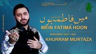 Manqabat Bibi Fatima Zahra (SA) 2021 | Mein Fatima (SA) Hoon | Khurram Murtaza | Manqabat 2021