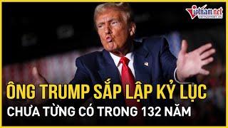 Nóng rực bầu cử Mỹ 2024: Ông Trump sắp lập kỷ lục chưa từng có trong 132 năm | Báo VietNamNet