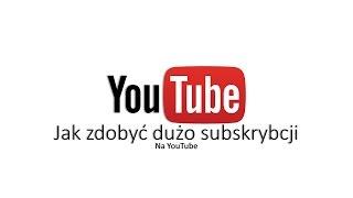 Jak zdobyć dużo subskrypcji na YouTube?