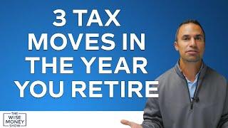 3 Tax Moves in the Year You Retire