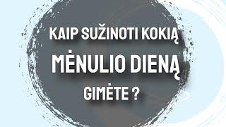 KAIP SUŽINOTI KOKIĄ MĖNULIO DIENĄ GIMĖTE ?