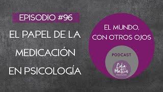 EPISODIO 96: EL PAPEL DE LA MEDICACIÓN EN PSICOLOGÍA