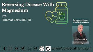 Thomas Levy, MD., Reversing Disease with Magnesium