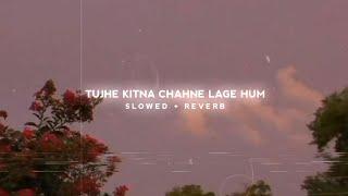 Tujhe Kitna Chahne Lage Hum (Slowed+Reverb) ~ Arijit Singh