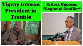 Tigray Interim President in Trouble | Eritrea Opposes "Regional Conflict"