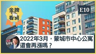 【金牌看房第十期】2022年3月 : 蒙城市中心condo還會再漲嗎? 俄乌开战？央行加息？市中心公寓还能买吗?