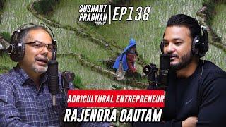 Episode 138: Rajendra Gautam | Agriculture, Crops, Policies, Biosecurity | Sushant Pradhan Podcast