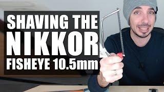 Shaving Nikkor A-F Fisheye 10 5mm f/2.8G ED - STEP BY STEP TUTORIAL HOW TO SHAVE 10.5mm FISHEYE