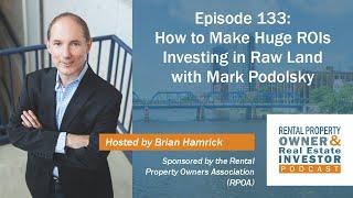 How to Make Huge ROIs Investing in Raw Land with Mark Podolsky