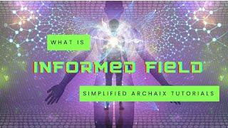 What is an Informed Field? A Simplified Tutorial for Those Following Archaix