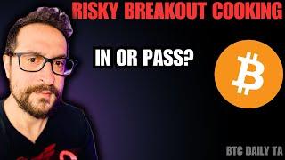 Risky Breakout Cooking: Are You In Or Pass? - Bitcoin Today