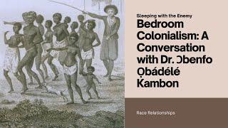 Bedroom Colonialism with Dr. Ɔbenfo Ọbádélé Kambon